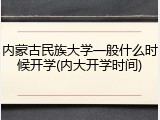 内蒙古民族大学一般什么时候开学(内大开学时间)