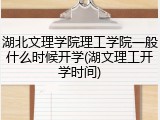 湖北文理学院理工学院一般什么时候开学(湖文理工开学时间)