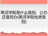 黑河学院是什么级别，公办还是民办(黑河学院性质级别)