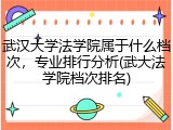 武汉大学法学院属于什么档次，专业排行分析(武大法学院档次排名)