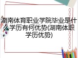 湖南体育职业学院毕业是什么学历有何优势(湖南体职学历优势)