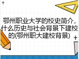 鄂州职业大学的校史简介，什么历史与社会背景下建校的(鄂州职大建校背景)
