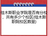 佳木斯职业学院是否有分校，共有多少个校区(佳木斯职院校区数量)