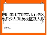 四川美术学院有几个校区,有多少人(川美校区及人数)