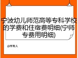 宁波幼儿师范高等专科学校的学费和住宿费明细(宁师专费用明细)