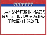 北京经济管理职业学院录取通知书一般几号发放(北经职院通知书发放日)
