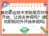 廊坊职业技术学院是否对外开放，让进去参观吗？(廊坊职院对外开放参观吗)