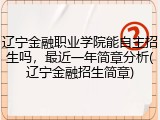辽宁金融职业学院能自主招生吗，最近一年简章分析(辽宁金融招生简章)