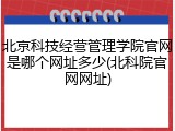北京科技经营管理学院官网是哪个网址多少(北科院官网网址)