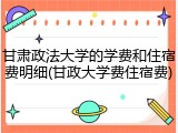 甘肃政法大学的学费和住宿费明细(甘政大学费住宿费)
