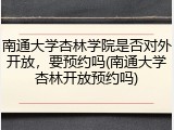 南通大学杏林学院是否对外开放，要预约吗(南通大学杏林开放预约吗)
