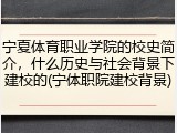 宁夏体育职业学院的校史简介，什么历史与社会背景下建校的(宁体职院建校背景)