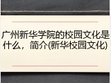 广州新华学院的校园文化是什么，简介(新华校园文化)