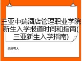 三亚中瑞酒店管理职业学院新生入学报道时间和指南(三亚新生入学指南)