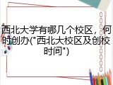 西北大学有哪几个校区，何时创办("西北大校区及创校时间")