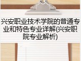 兴安职业技术学院的普通专业和特色专业详解(兴安职院专业解析)