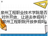 泉州工程职业技术学院是否对外开放，让进去参观吗？(泉州工程职院开放参观吗)