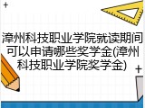 漳州科技职业学院就读期间可以申请哪些奖学金(漳州科技职业学院奖学金)