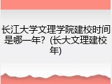 长江大学文理学院建校时间是哪一年？(长大文理建校年)