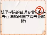 凯里学院的普通专业和特色专业详解(凯里学院专业解析)