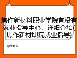 焦作新材料职业学院有没有就业指导中心，详细介绍(焦作新材职院就业指导)