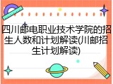 四川邮电职业技术学院的招生人数和计划解读(川邮招生计划解读)