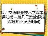 陕西交通职业技术学院录取通知书一般几号发放(陕交院通知书发放时间)