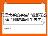仰恩大学的学生毕业都怎么样了(仰恩毕业生去向)