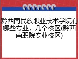 黔西南民族职业技术学院有哪些专业，几个校区(黔西南职院专业校区)