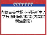 内蒙古美术职业学院新生入学报道时间和指南(内美院新生指南)