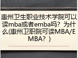 惠州卫生职业技术学院可以读mba或者emba吗？为什么(惠州卫职院可读MBA/EMBA？)