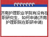 济南护理职业学院有没有在职研究生，如何申请(济南护理职院在职研申请)