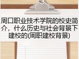 周口职业技术学院的校史简介，什么历史与社会背景下建校的(周职建校背景)