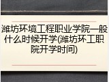 潍坊环境工程职业学院一般什么时候开学(潍坊环工职院开学时间)