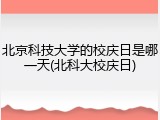 北京科技大学的校庆日是哪一天(北科大校庆日)
