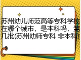 苏州幼儿师范高等专科学校在哪个城市，是本科吗，第几批(苏州幼师专科 非本科)