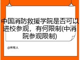 中国消防救援学院是否可以进校参观，有何限制(中消院参观限制)