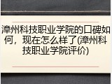 漳州科技职业学院的口碑如何，现在怎么样了(漳州科技职业学院评价)