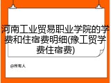 河南工业贸易职业学院的学费和住宿费明细(豫工贸学费住宿费)