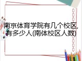 南京体育学院有几个校区,有多少人(南体校区人数)