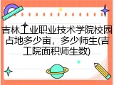 吉林工业职业技术学院校园占地多少亩，多少师生(吉工院面积师生数)