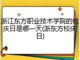 浙江东方职业技术学院的校庆日是哪一天(浙东方校庆日)