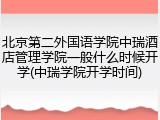 北京第二外国语学院中瑞酒店管理学院一般什么时候开学(中瑞学院开学时间)