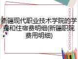 新疆现代职业技术学院的学费和住宿费明细(新疆职院费用明细)