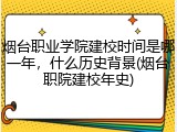 烟台职业学院建校时间是哪一年，什么历史背景(烟台职院建校年史)