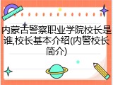 内蒙古警察职业学院校长是谁,校长基本介绍(内警校长简介)