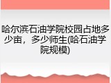 哈尔滨石油学院校园占地多少亩，多少师生(哈石油学院规模)