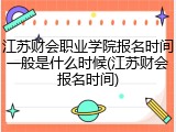 江苏财会职业学院报名时间一般是什么时候(江苏财会报名时间)