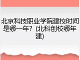 北京科技职业学院建校时间是哪一年？(北科创校哪年建)