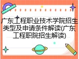 广东工程职业技术学院招生类型及申请条件解读(广东工程职院招生解读)
